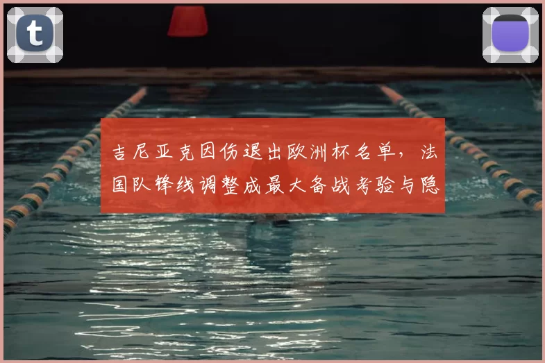 吉尼亚克因伤退出欧洲杯名单，法国队锋线调整成最大备战考验与隐忧