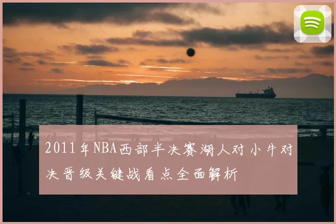 2011年NBA西部半决赛湖人对小牛对决晋级关键战看点全面解析