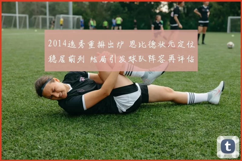 2014选秀重排出炉 恩比德状元定位稳居前列 结局引发球队阵容再评估