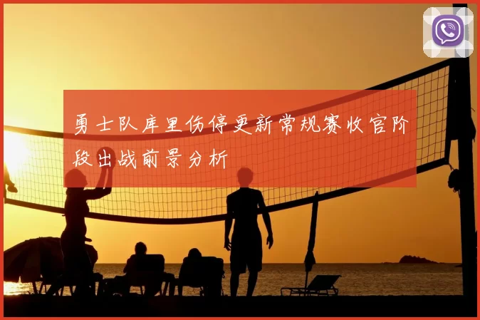 勇士队库里伤停更新常规赛收官阶段出战前景分析