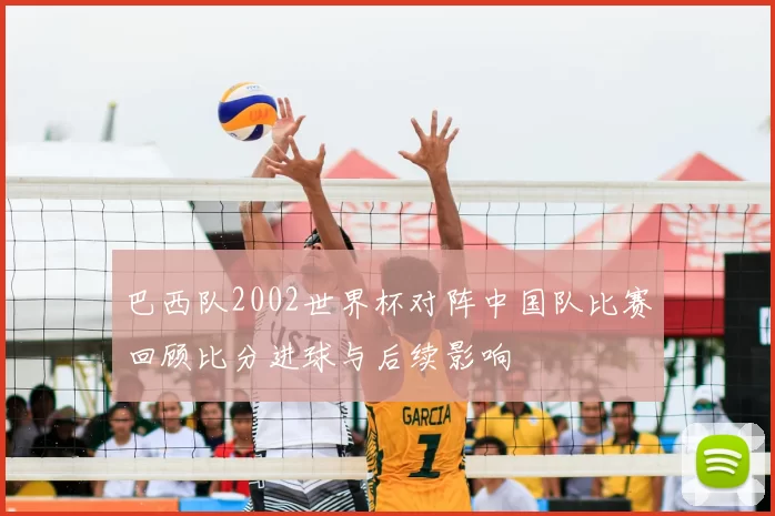 巴西队2002世界杯对阵中国队比赛回顾比分进球与后续影响