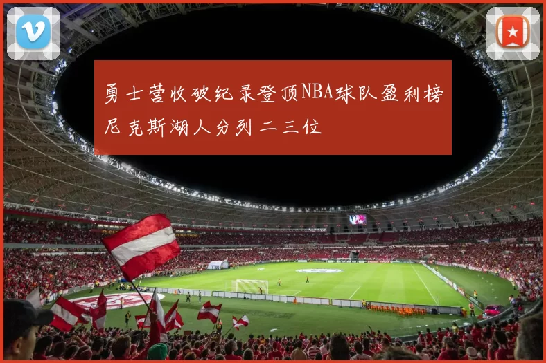 勇士营收破纪录登顶NBA球队盈利榜尼克斯湖人分列二三位