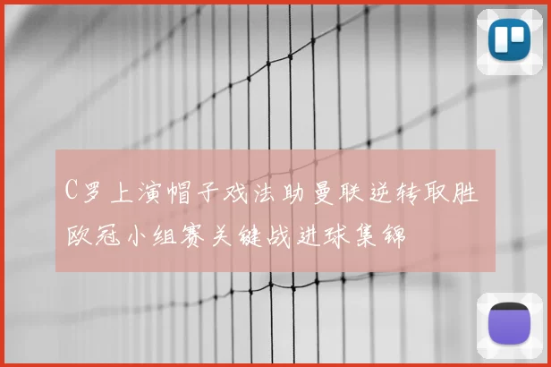 C罗上演帽子戏法助曼联逆转取胜 欧冠小组赛关键战进球集锦