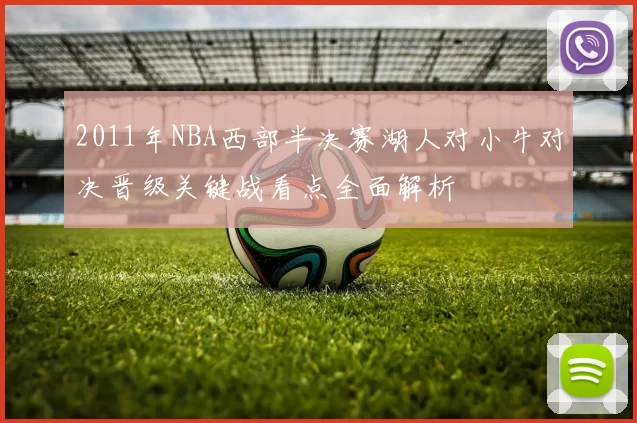 2011年NBA西部半决赛湖人对小牛对决晋级关键战看点全面解析