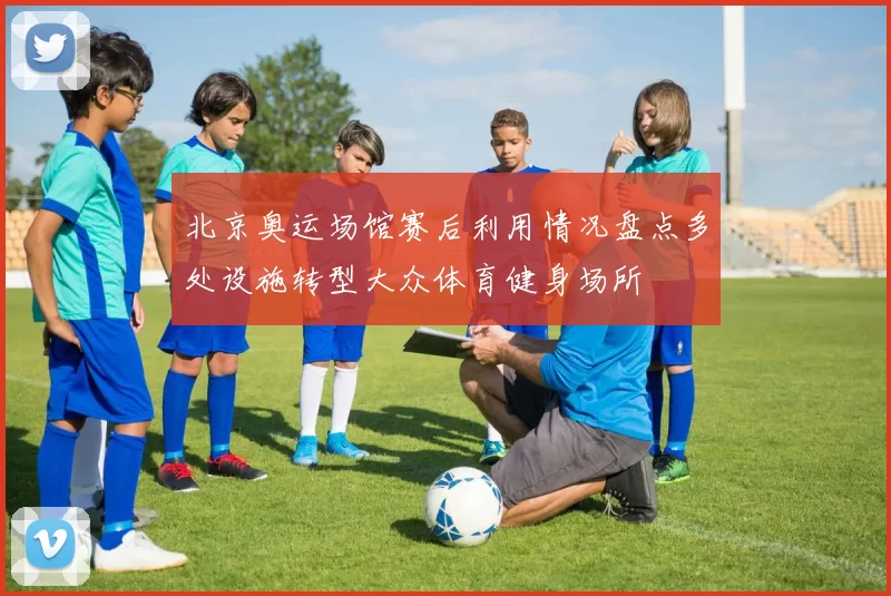 北京奥运场馆赛后利用情况盘点多处设施转型大众体育健身场所