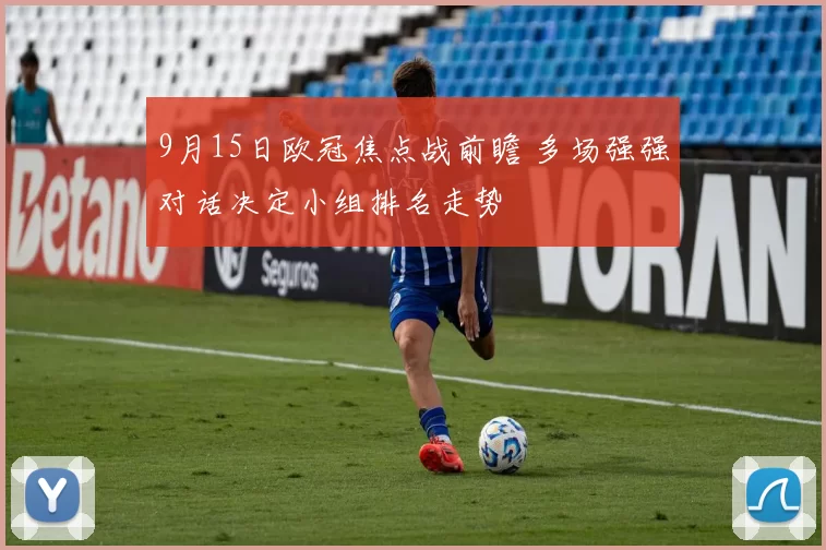 9月15日欧冠焦点战前瞻 多场强强对话决定小组排名走势